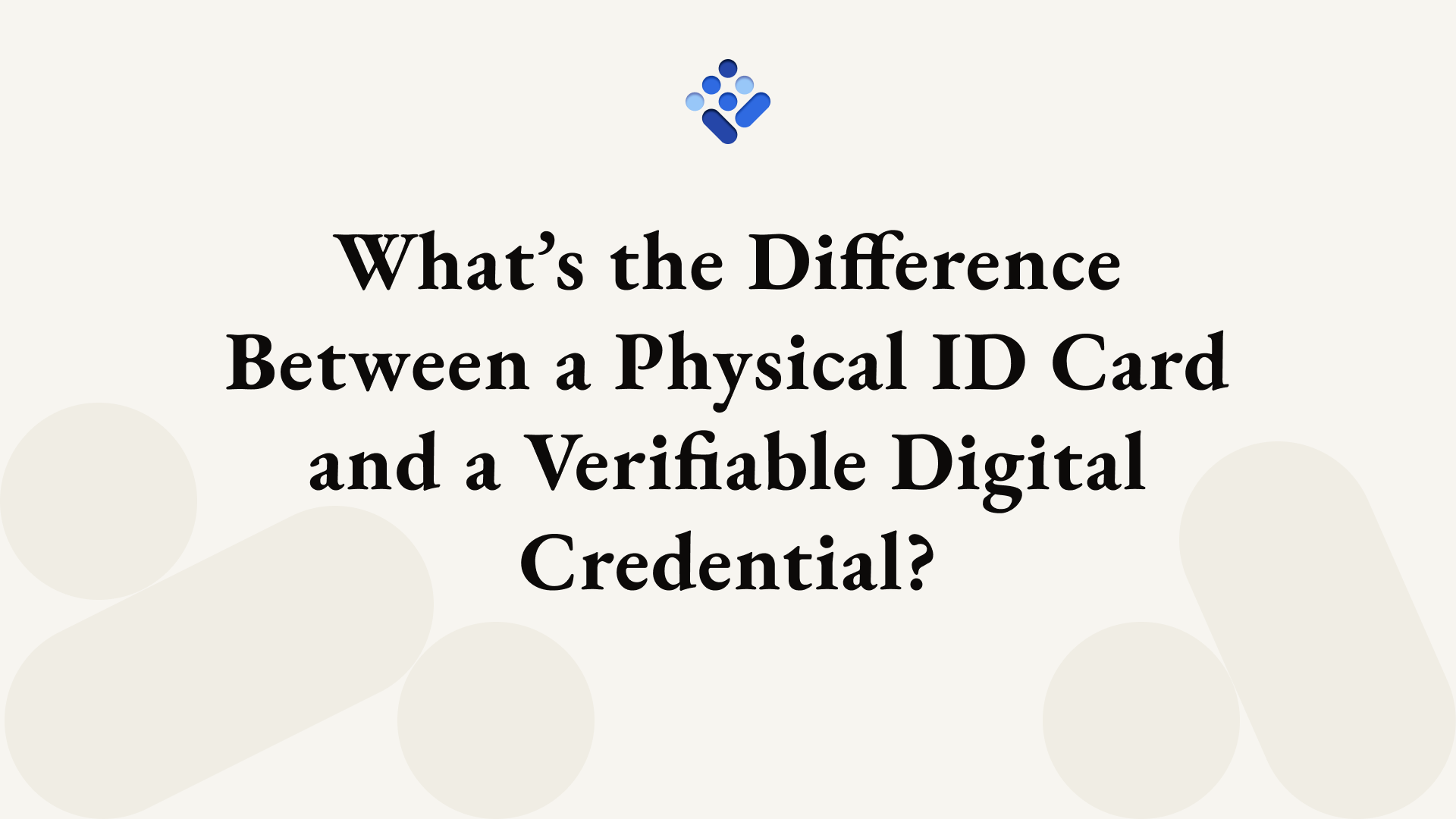 What’s the Difference Between a Physical ID Card and a Verifiable Digital Credential?