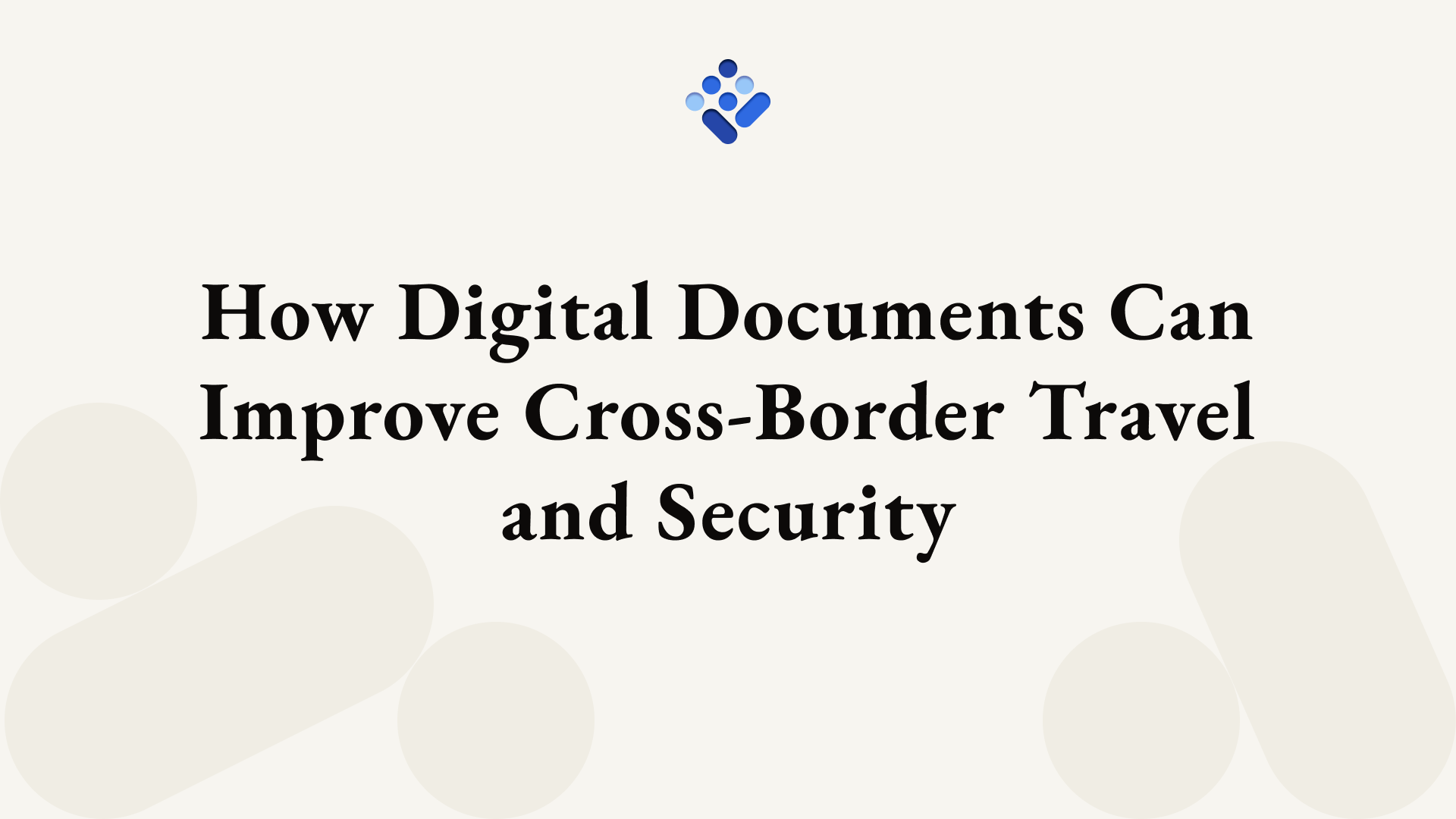 How Digital Documents Can Improve Cross-Border Travel and Security