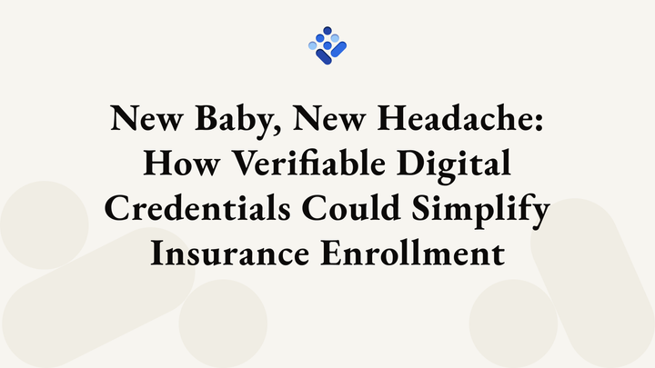 New Baby, New Headache: How Verifiable Digital Credentials Could Simplify Insurance Enrollment