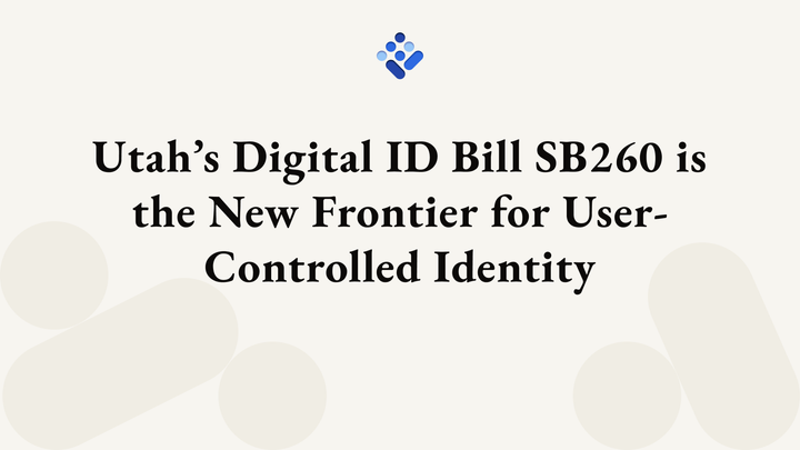 Utah’s Digital ID Bill SB260 is the New Frontier for User-Controlled Identity