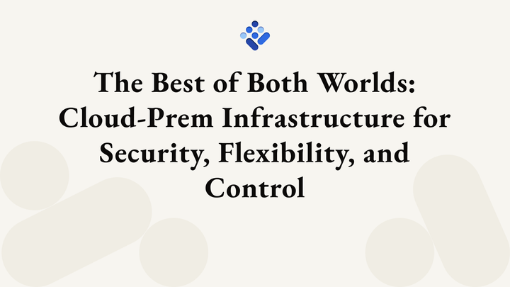 The Best of Both Worlds: Cloud-Prem Infrastructure for Security, Flexibility, and Control